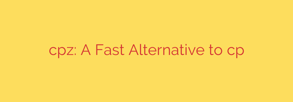 cpz: A Fast Alternative to cp
