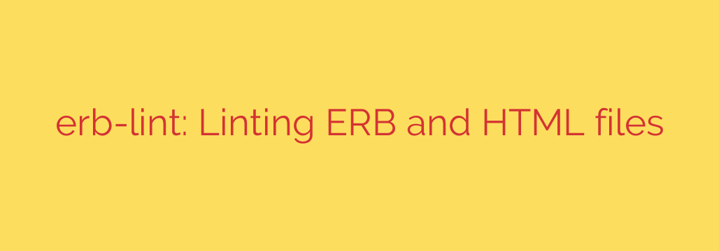 erb-lint: Linting ERB and HTML files