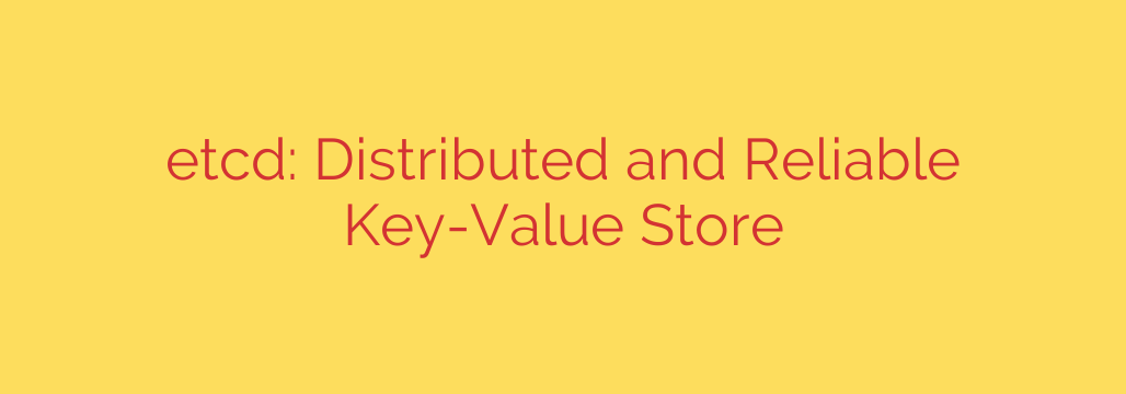 etcd: Distributed and Reliable Key-Value Store