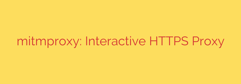 mitmproxy: Interactive HTTPS Proxy