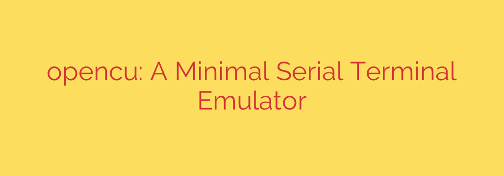 opencu: A Minimal Serial Terminal Emulator