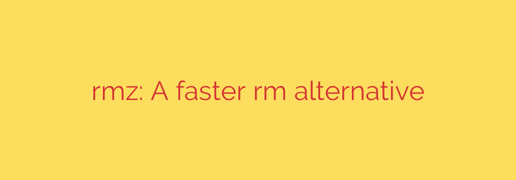 rmz: A faster rm alternative