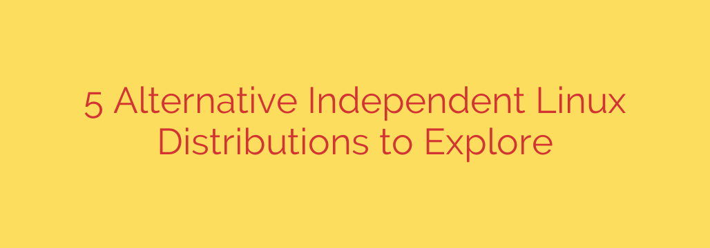 5 Alternative Independent Linux Distributions to Explore