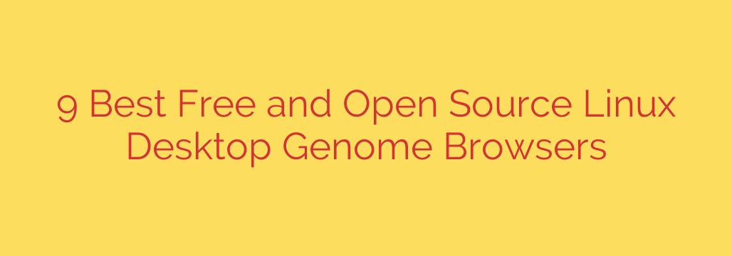 9 Best Free and Open Source Linux Desktop Genome Browsers