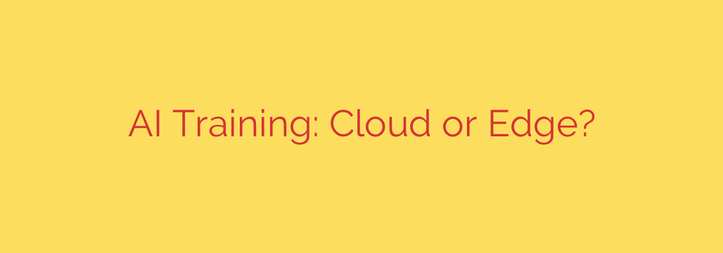 AI Training: Cloud or Edge?