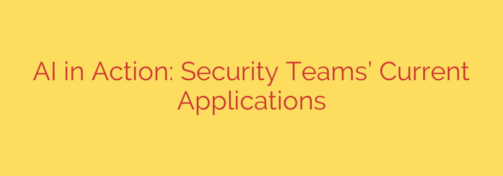 AI in Action: Security Teams’ Current Applications