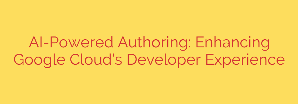 AI-Powered Authoring: Enhancing Google Cloud’s Developer Experience