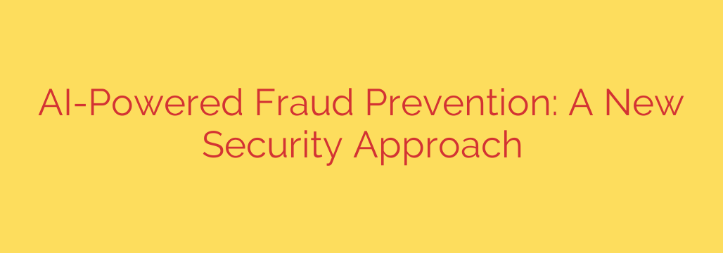 AI-Powered Fraud Prevention: A New Security Approach