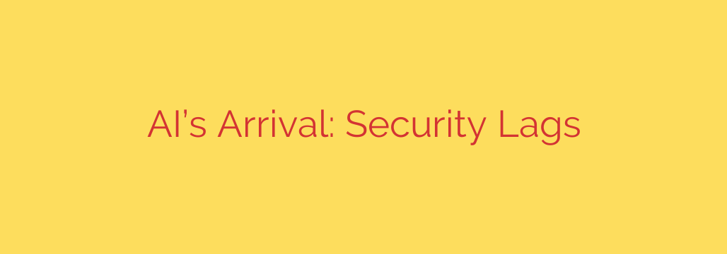 AI’s Arrival: Security Lags