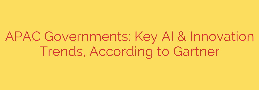 APAC Governments: Key AI & Innovation Trends, According to Gartner