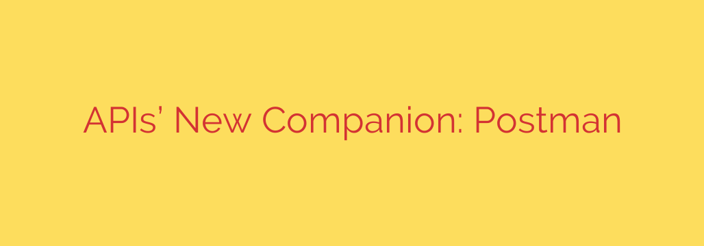 APIs’ New Companion: Postman