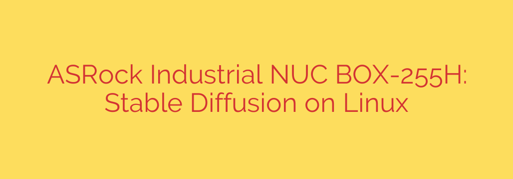 ASRock Industrial NUC BOX-255H: Stable Diffusion on Linux