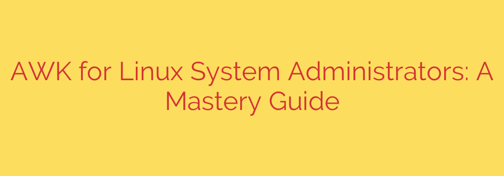 AWK for Linux System Administrators: A Mastery Guide