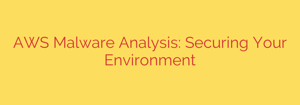 AWS Malware Analysis: Securing Your Environment