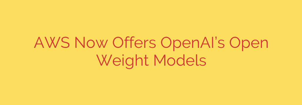 AWS Now Offers OpenAI’s Open Weight Models
