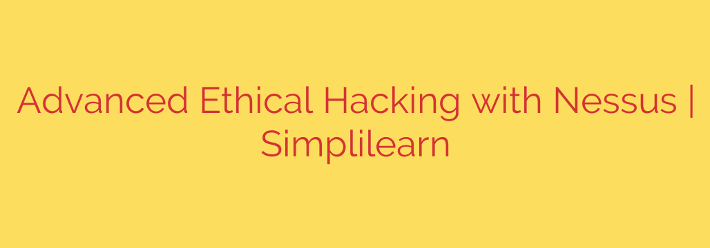 Advanced Ethical Hacking with Nessus | Simplilearn