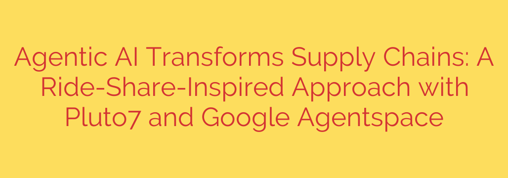 Agentic AI Transforms Supply Chains: A Ride-Share-Inspired Approach with Pluto7 and Google Agentspace