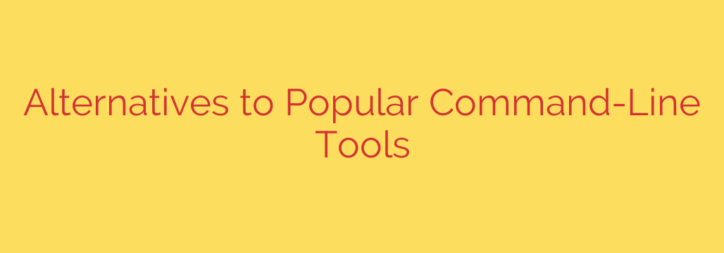Alternatives to Popular Command-Line Tools
