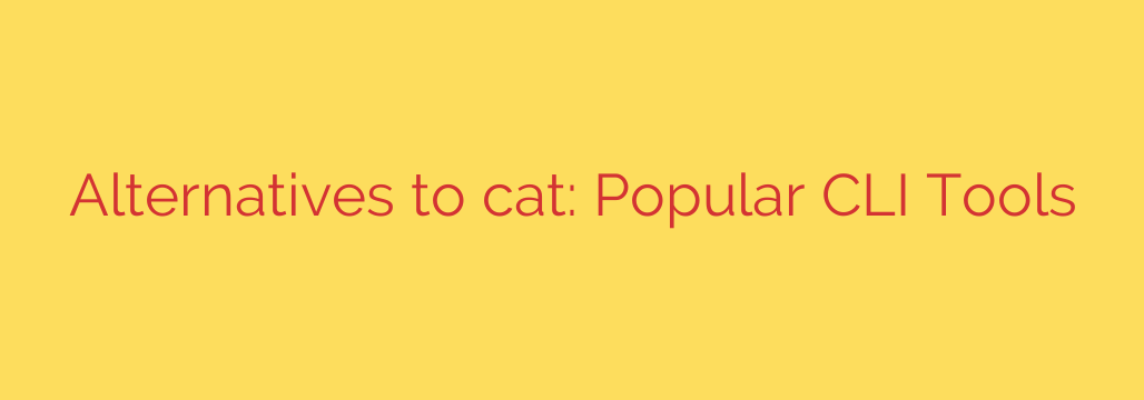 Alternatives to cat: Popular CLI Tools