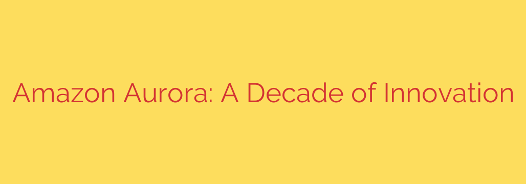 Amazon Aurora: A Decade of Innovation