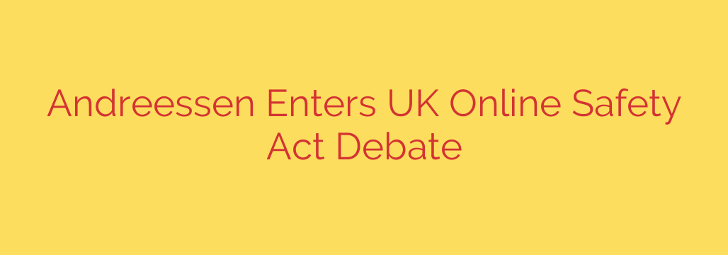 Andreessen Enters UK Online Safety Act Debate
