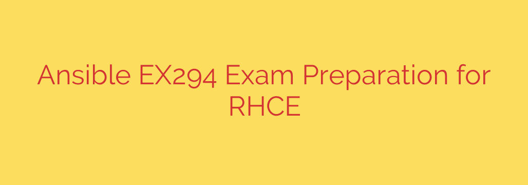 Ansible EX294 Exam Preparation for RHCE
