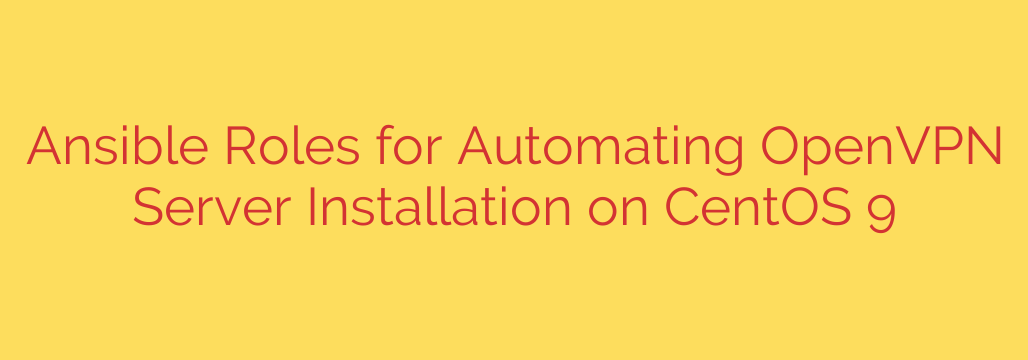 Ansible Roles for Automating OpenVPN Server Installation on CentOS 9