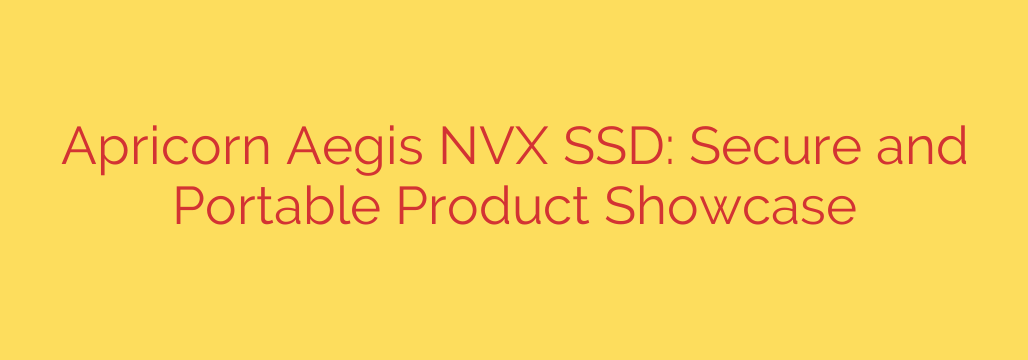 Apricorn Aegis NVX SSD: Secure and Portable Product Showcase