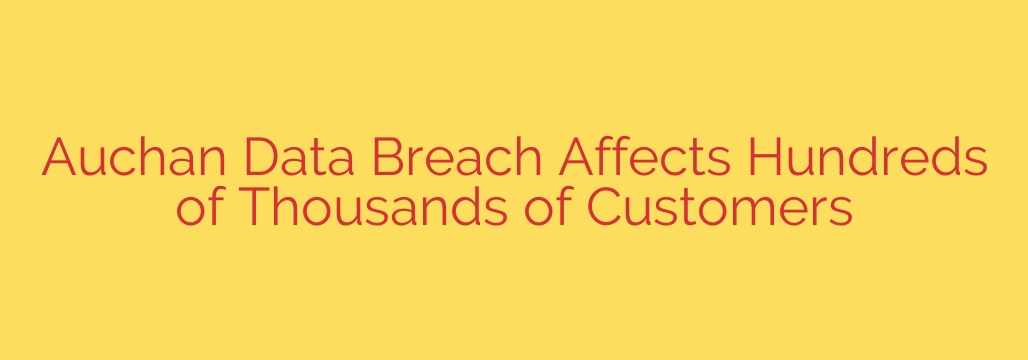 Auchan Data Breach Affects Hundreds of Thousands of Customers