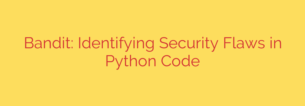 Bandit: Identifying Security Flaws in Python Code