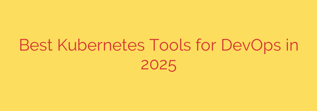 Best Kubernetes Tools for DevOps in 2025