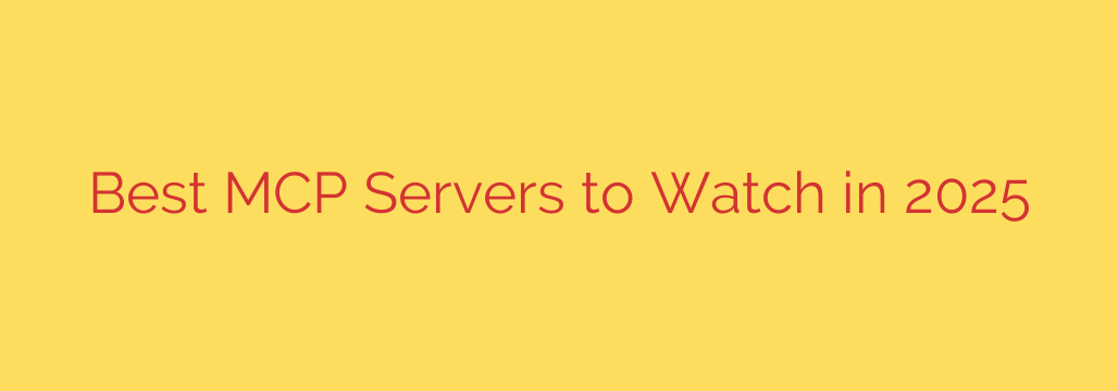 Best MCP Servers to Watch in 2025