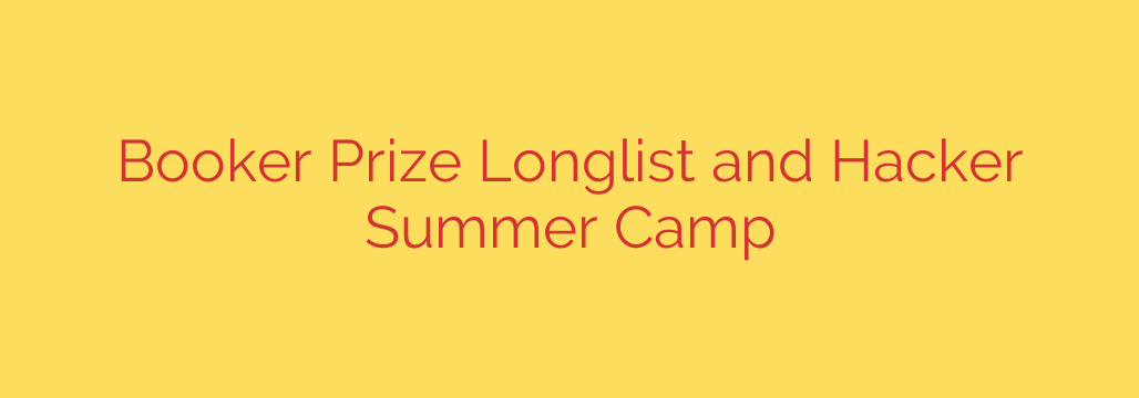 Booker Prize Longlist and Hacker Summer Camp