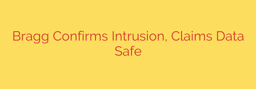 Bragg Confirms Intrusion, Claims Data Safe
