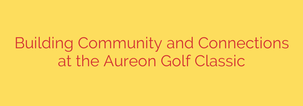 Building Community and Connections at the Aureon Golf Classic