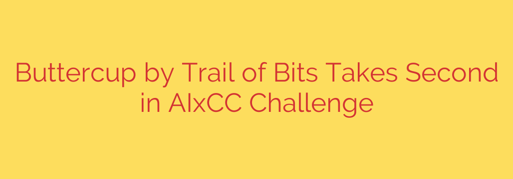 Buttercup by Trail of Bits Takes Second in AIxCC Challenge