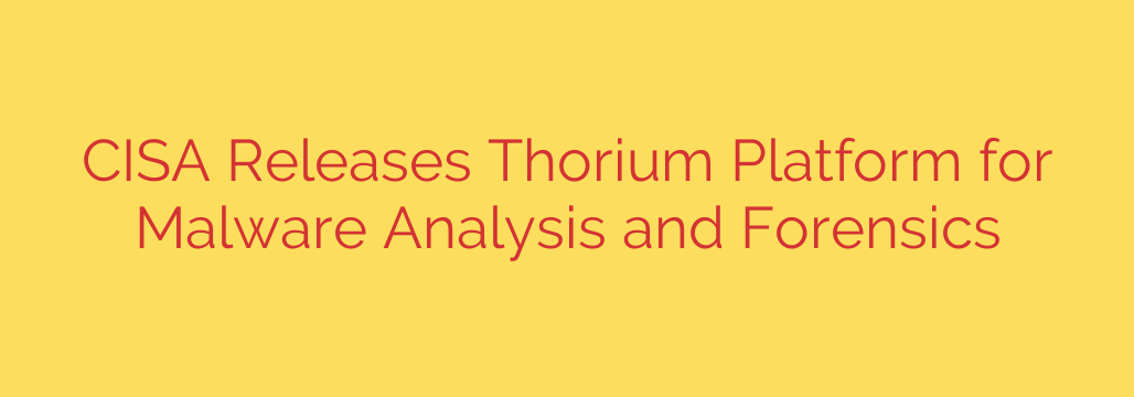 CISA Releases Thorium Platform for Malware Analysis and Forensics