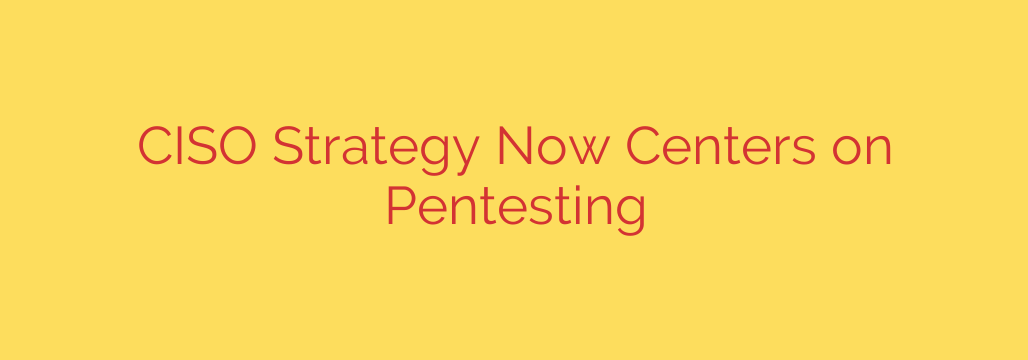 CISO Strategy Now Centers on Pentesting