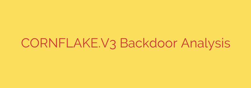 CORNFLAKE.V3 Backdoor Analysis