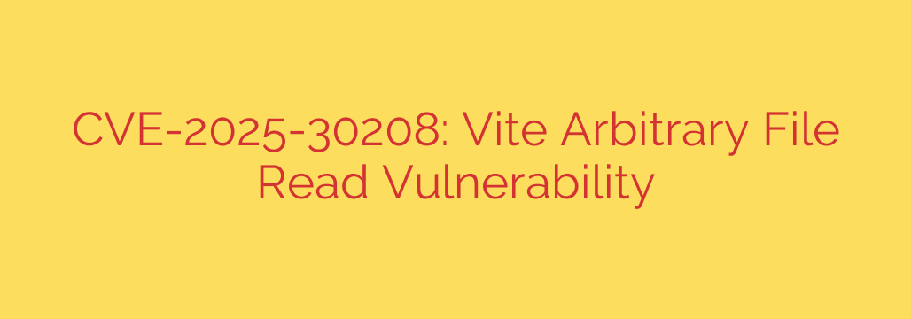 CVE-2025-30208: Vite Arbitrary File Read Vulnerability
