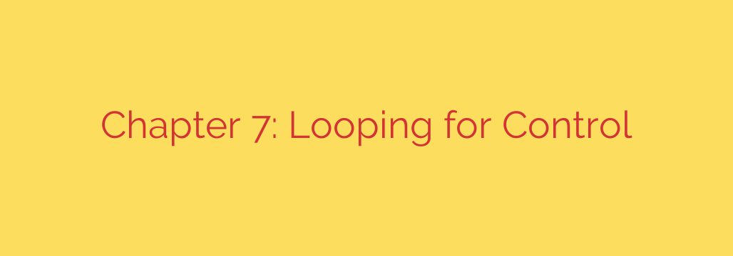 Chapter 7: Looping for Control