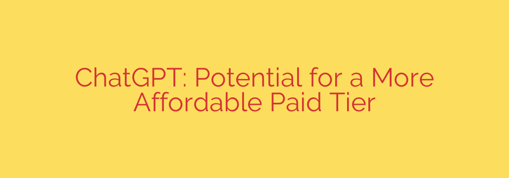 ChatGPT: Potential for a More Affordable Paid Tier