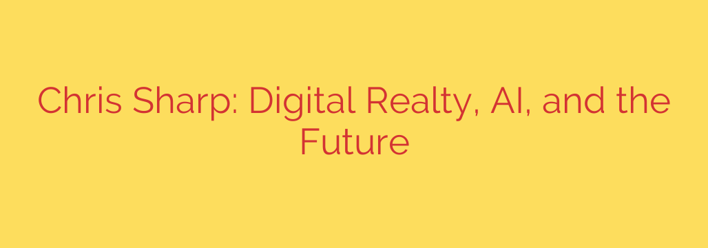 Chris Sharp: Digital Realty, AI, and the Future