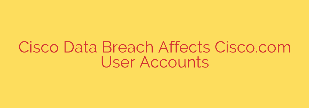 Cisco Data Breach Affects Cisco.com User Accounts