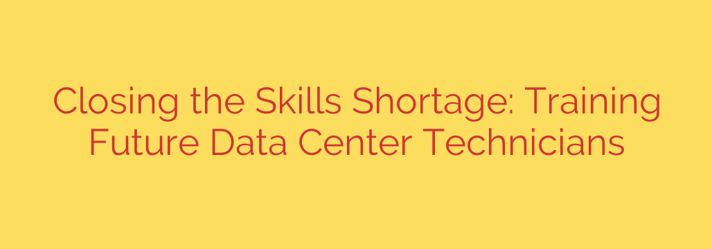 Closing the Skills Shortage: Training Future Data Center Technicians