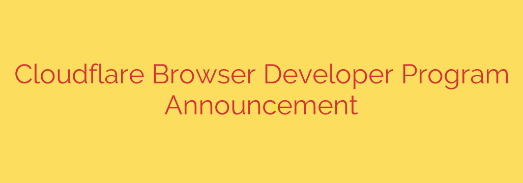 Cloudflare Browser Developer Program Announcement