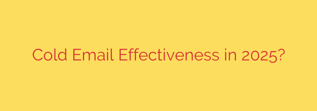 Cold Email Effectiveness in 2025?