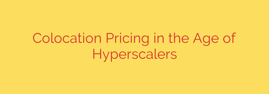 Colocation Pricing in the Age of Hyperscalers