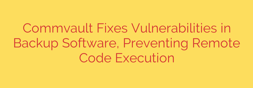 Commvault Fixes Vulnerabilities in Backup Software, Preventing Remote Code Execution