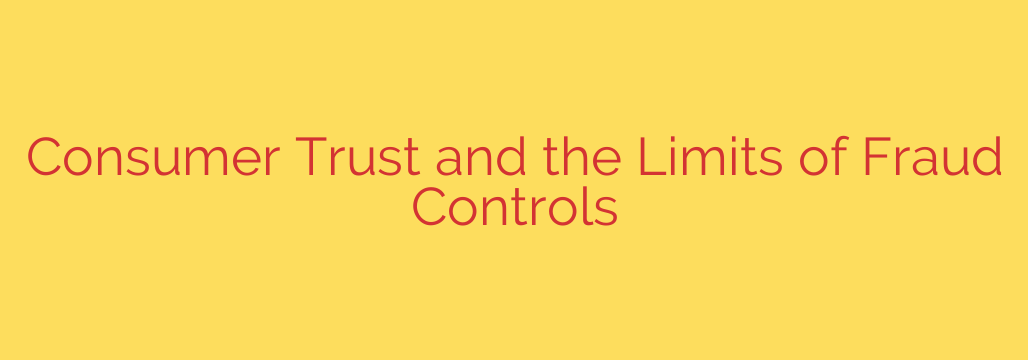 Consumer Trust and the Limits of Fraud Controls
